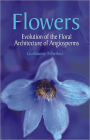 Flowers: Evolution of the Floral Architecture of Angiosperms / Edition 1