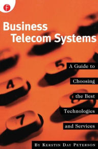 Title: Business Telecom Systems: A Guide to Choosing the Best Technologies and Services, Author: Kerstin Peterson