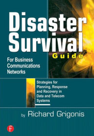 Title: Disaster Survival Guide for Business Communications Networks: Strategies for Planning, Response and Recovery in Data and Telecom Systems / Edition 1, Author: Richard Grigonis