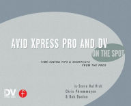 Title: Avid Xpress Pro and DV On the Spot: Time Saving Tips & Shortcuts from the Pros, Author: Steve Hullfish