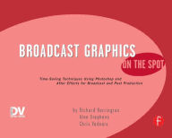 Title: Broadcast Graphics On the Spot: Timesaving Techniques Using Photoshop and After Effects for Broadcast and Post Production / Edition 1, Author: Richard Harrington