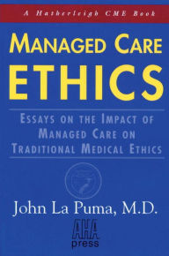 Title: Managed Care Ethics: Essays on the Impact of Managed Care on Traditional Medical Ethics, Author: John LaPuma M.D.