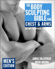 Title: The Body Sculpting Bible for Chest & Arms: Men's Edition, Author: James Villepigue