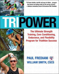 Title: Tri Power: The Ultimate Strength Training, Core Conditioning, Endurance, and Flexibility Program for Triathlon Success, Author: Paul Frediani