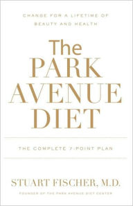 Title: The Park Avenue Diet: The Complete 7 - Point Plan for a Lifetime of Beauty and Health, Author: Stuart Fischer M.D.