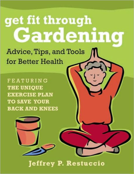 Get Fit Through Gardening: Advice, Tips, and Tools for Better Health