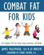 Combat Fat for Kids: The Complete Plan for Family Fitness, Nutrition, and Health