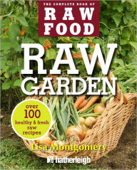 Title: Raw Garden: Over 100 Healthy and Fresh Raw Recipes, Author: Lisa Montgomery