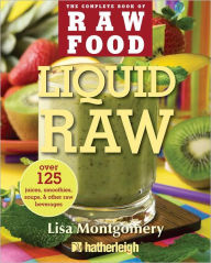 Title: Liquid Raw: Over 125 Juices, Smoothies, Soups, and other Raw Beverages, Author: Lisa Montgomery