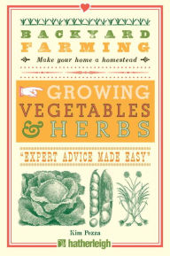 Title: Backyard Farming: Growing Vegetables & Herbs: From Planting to Harvesting and More, Author: Kim Pezza