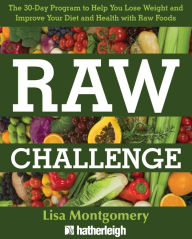 Title: Raw Challenge: The 30-Day Program to Help You Lose Weight and Improve Your Diet and Health with Raw Foods, Author: Lisa Montgomery