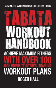 Title: Tabata Workout Handbook: Achieve Maximum Fitness With Over 100 High Intensity Interval Training (HIIT) Workout Plans, Author: Roger Hall