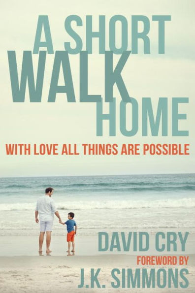 A Short Walk Home: With Love All Things Are Possible