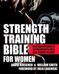 Title: Strength Training Bible for Women: The Complete Guide to Lifting Weights for a Lean, Strong, Fit Body, Author: David Kirschen