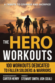 Title: The Hero Workouts: 100 Workouts Dedicated to Fallen Soldiers & Warriors, Author: Carter Henry