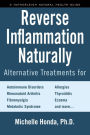 Reverse Inflammation Naturally: Alternative Treatments for Autoimmune Disorders, Rheumatoid Arthritis, Fibromyalgia, Metabolic Syndrome, Allergies, Thyroiditis, Eczema and more.