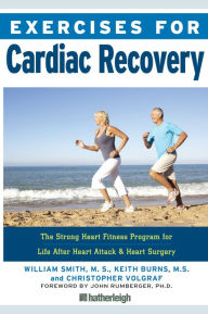 Title: Exercises for Cardiac Recovery: The Strong Heart Fitness Program for Life After Heart Attack & Heart Surgery, Author: William Smith
