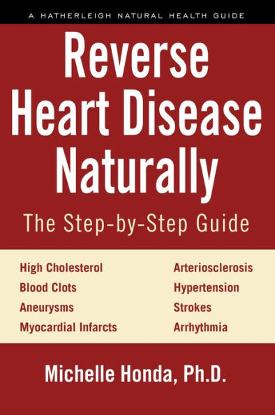 Reverse Heart Disease Naturally: Cures for high cholesterol, hypertension, arteriosclerosis, blood clots, aneurysms, myocardial infarcts and more.