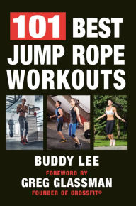 Title: 101 Best Jump Rope Workouts: The Ultimate Handbook for the Greatest Exercise on the Planet, Author: Buddy Lee