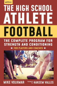 Title: The High School Athlete: Football: The Complete Program for Strength and Conditioning - For Players and Coaches, Author: Michael Volkmar