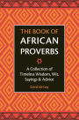 The Book of African Proverbs: A Collection of Timeless Wisdom, Wit, Sayings & Advice