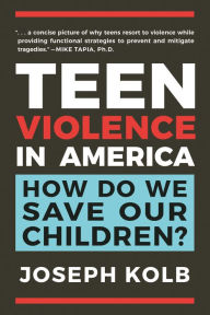 Title: Teen Violence in America: How Do We Save Our Children?, Author: Joseph Kolb