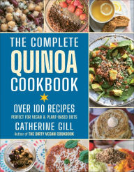 Title: The Complete Quinoa Cookbook: Over 100 Recipes - Perfect for Vegan & Plant-Based Diets, Author: Catherine Gill