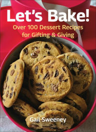 Title: Let's Bake: Over 100 Dessert Recipes for Gifting & Giving, Author: Gail Sweeney