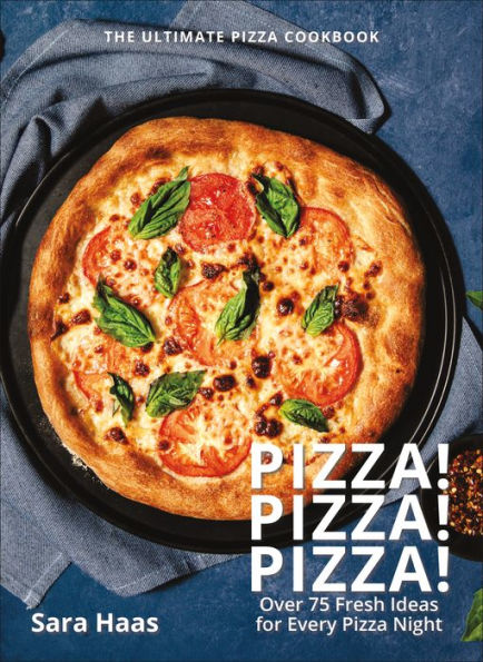 Pizza! Pizza! Pizza!: Over 75 Fresh Recipes for Every Pizza Night - The Ultimate Pizza Cookbook