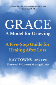 Title: GRACE: A Model for Grieving: A Five-Step Guide for Healing After Loss, Author: Kay Towns