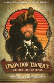 Title: Yukon Don Tanner's Talkeetna Territory Papers, Author: Don Tanner