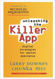 Title: Unleashing the Killer App: Digital Strategies for Market Dominance, Author: Larry Downes