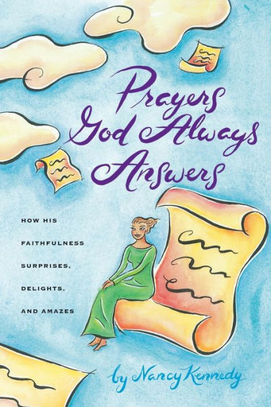Prayers God Always Answers: How His Faithfulness Surprises, Delights, and Amazes
