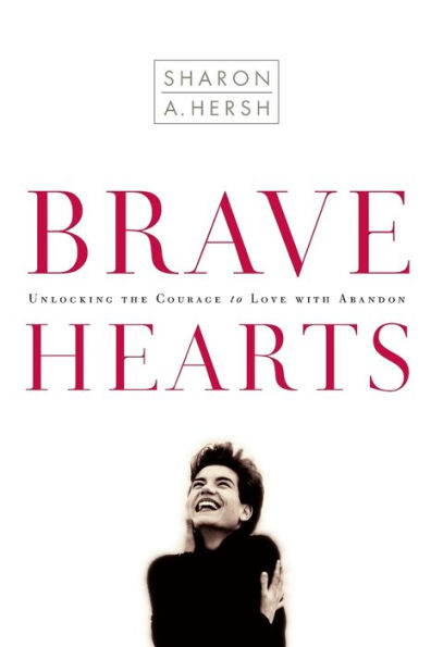 Bravehearts: Unlocking the Courage to Love with Abandon