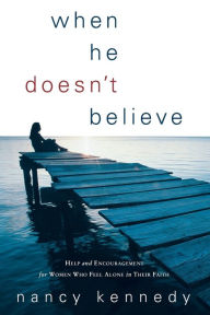 When He Doesn't Believe: Help and Encouragement for Women Who Feel Alone in Their Faith