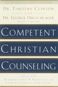 Title: Competent Christian Counseling, Volume One: Foundations and Practice of Compassionate Soul Care, Author: Timothy Clinton