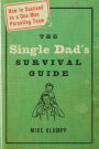 The Single Dad's Survival Guide: How to Succeed as a One-Man Parenting Team