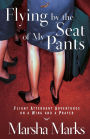 Flying by the Seat of My Pants: Flight Attendant Adventures on a Wing and a Prayer