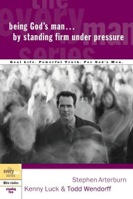 Title: Being God's Man by Standing Firm Under Pressure: Real Life. Powerful Truth. For God's Men, Author: Stephen Arterburn