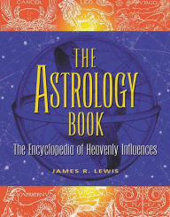 Title: The Astrology Book: The Encyclopedia of Heavenly Influences / Edition 1, Author: James R Lewis