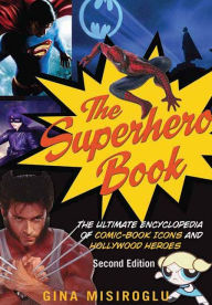 Title: The Superhero Book: The Ultimate Encyclopedia of Comic-Book Icons and Hollywood Heroes, Author: Gina Misiroglu