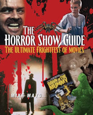 Title: The Horror Show Guide: The Ultimate Frightfest of Movies, Author: Mike Mayo