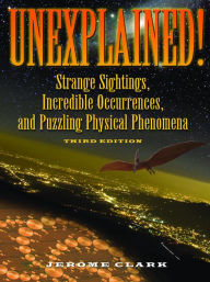 Title: Unexplained!: Strange Sightings, Incredible Occurrences, and Puzzling Physical Phenomena, Author: Jerome Clark
