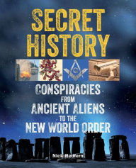 Title: Secret History: Conspiracies from Ancient Aliens to the New World Order, Author: Nick Redfern