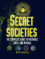 Secret Societies: The Complete Guide to Histories, Rites, and Rituals