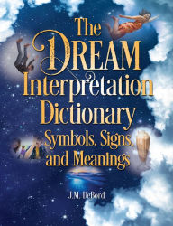 Title: The Dream Interpretation Dictionary: Symbols, Signs, and Meanings, Author: J.M. DeBord