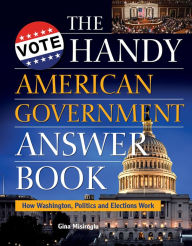 Title: The Handy American Government Answer Book: How Washington, Politics and Elections Work, Author: Gina Misiroglu