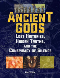 Title: Ancient Gods: Lost Histories, Hidden Truths, and the Conspiracy of Silence, Author: Jim Willis