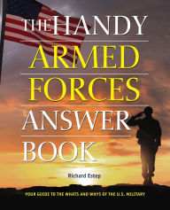 Title: The Handy Armed Forces Answer Book: Your Guide to the Whats and Whys of the U.S. Military, Author: Richard Estep