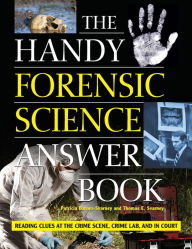 Title: The Handy Forensic Science Answer Book: Reading Clues at the Crime Scene, Crime Lab and in Court, Author: Patricia Barnes-Svarney